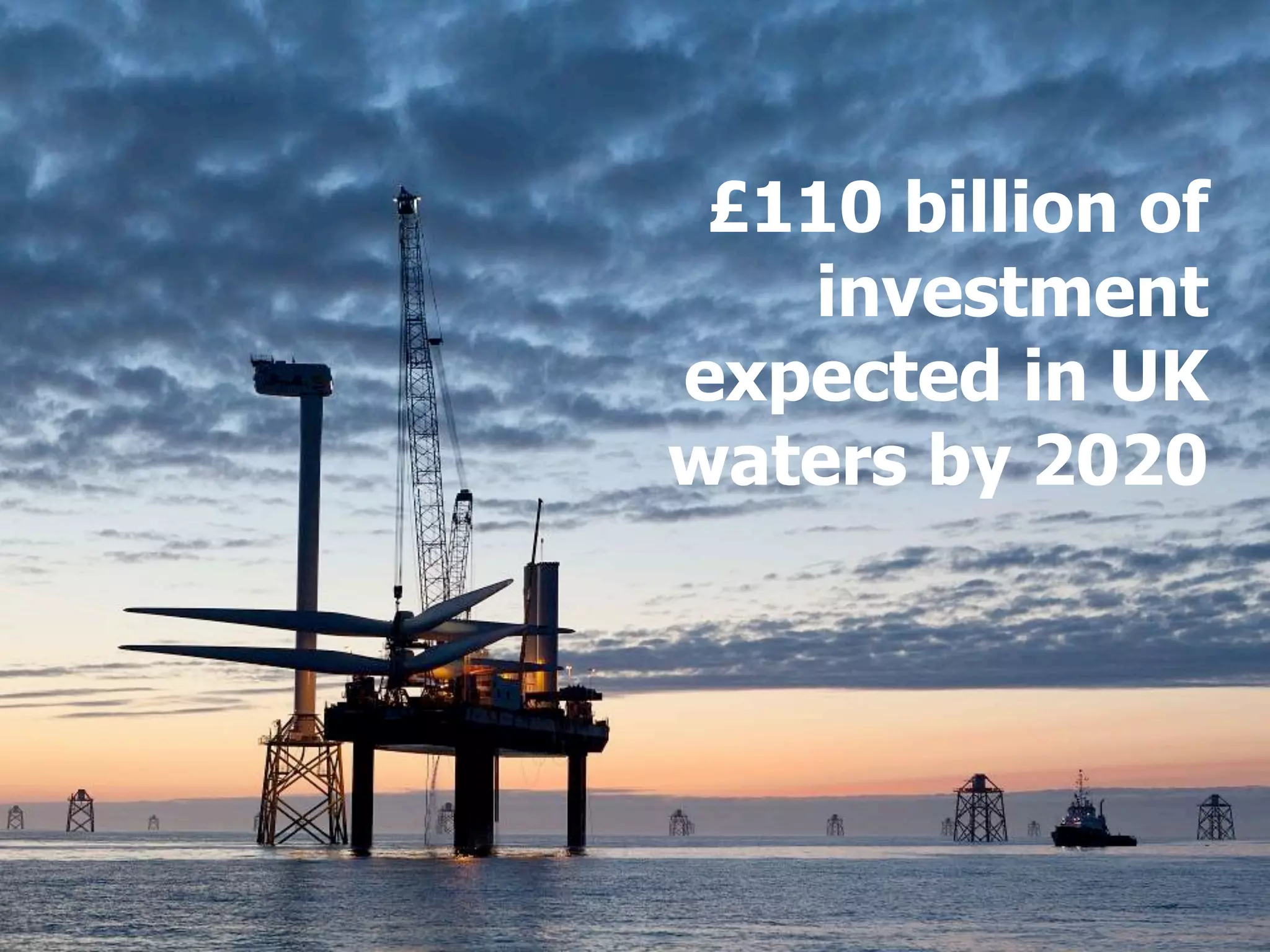 £110 billion of
   investment
expected in UK
waters by 2020
 