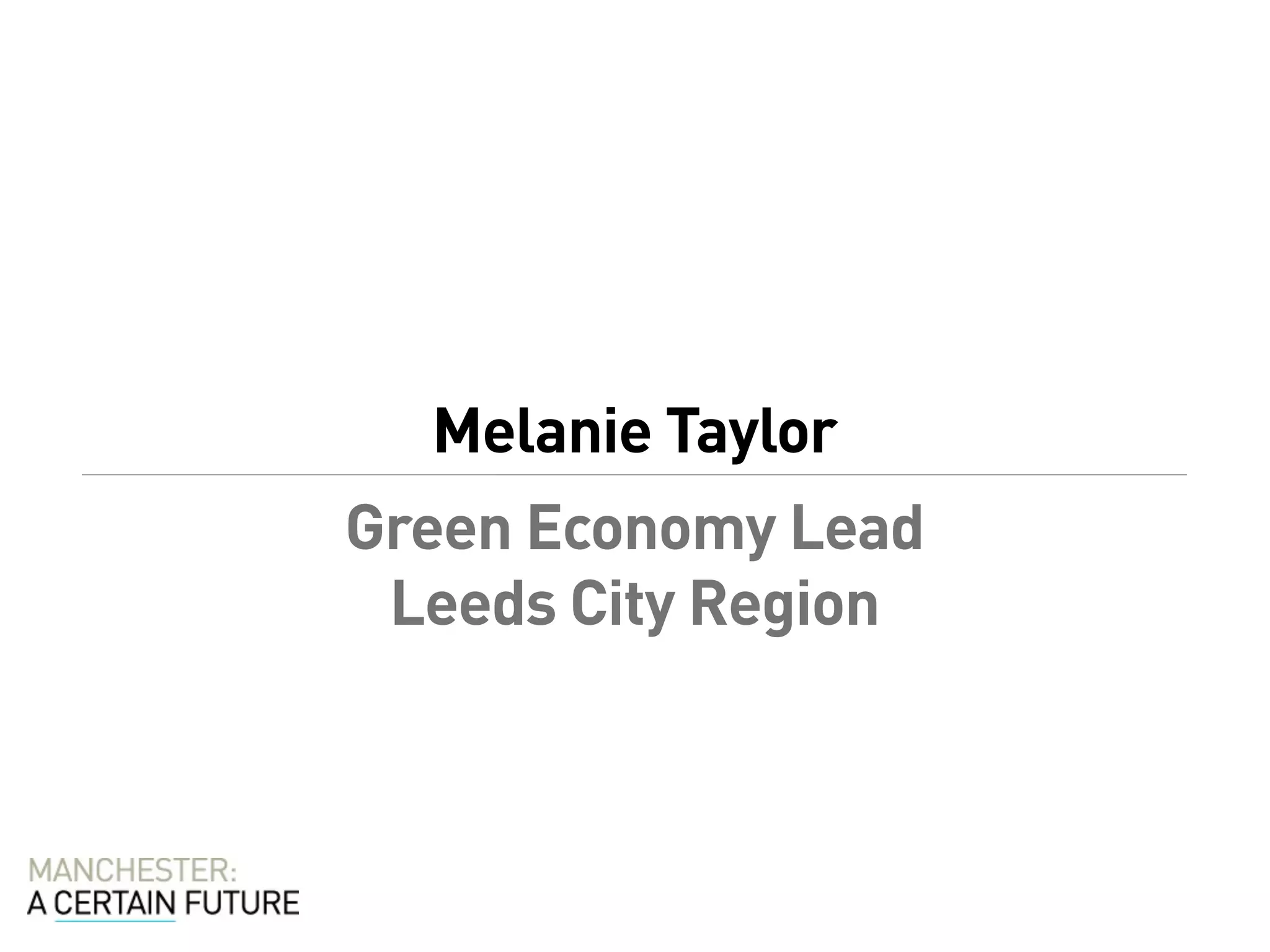 Melanie Taylor
Green Economy Lead
 Leeds City Region
 
