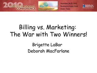 Billing vs. Marketing:
The War with Two Winners!
Brigette LaBar
Deborah MacFarlane
 