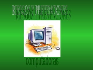 RIESGOS Y PREVENCIONES computadoras 