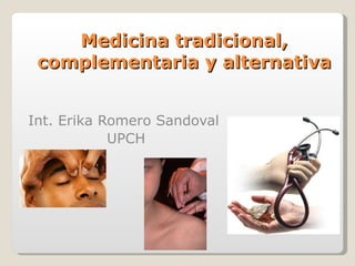 Medicina tradicional, complementaria y alternativa Int. Erika Romero Sandoval  UPCH 