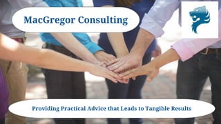 MacGregor Consulting
Providing Practical Advice that Leads to Tangible Results
 