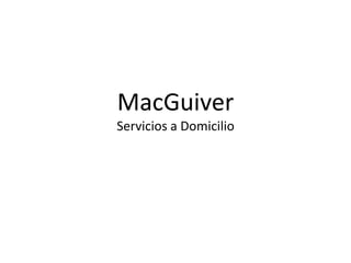 MacGuiver
Servicios a Domicilio

 