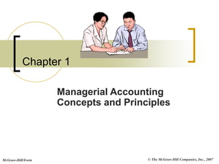 © The McGraw-Hill Companies, Inc., 2007
McGraw-Hill/Irwin
Chapter 1
Managerial Accounting
Concepts and Principles
 