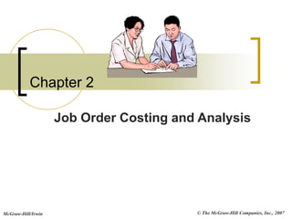 © The McGraw-Hill Companies, Inc., 2007
McGraw-Hill/Irwin
Chapter 2
Job Order Costing and Analysis
 