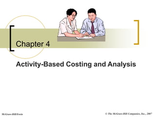 © The McGraw-Hill Companies, Inc., 2007
McGraw-Hill/Irwin
Chapter 4
Activity-Based Costing and Analysis
 