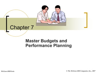 © The McGraw-Hill Companies, Inc., 2007
McGraw-Hill/Irwin
Chapter 7
Master Budgets and
Performance Planning
 