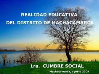 1ra.  CUMBRE SOCIAL Machacamarca, agosto 2009 x REALIDAD EDUCATIVA  DEL DISTRITO DE MACHACAMARCA 