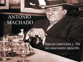 ANTONIO  MACHADO Nuevas canciones y  De un cancionero apócrifo 
