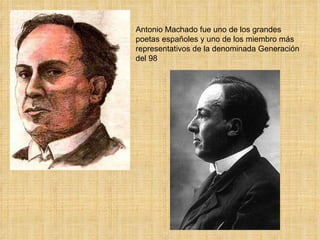 Antonio Machado fue uno de los grandes poetas españoles y uno de los miembro más representativos de la denominada Generación del 98 