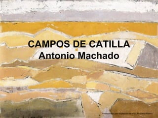 CAMPOS DE CATILLA
  Antonio Machado




               Presentación para exposición de aula- Almudena Platero
           ®
 