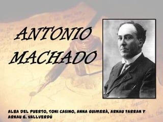 ANTONIO
MACHADO
Alba del Puerto, Toni Casino, Anna Guimerà, Arnau Farran y
Arnau G. Vallverdú

 