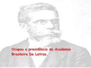 Ocupou a presidência da Academia Brasileira De Letras. 