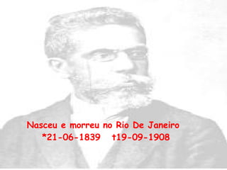 Nasceu e morreu no Rio De Janeiro  *21-06-1839  t19-09-1908 