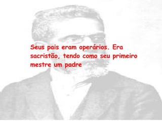 Seus pais eram operários. Era sacristão, tendo como seu primeiro mestre um padre 