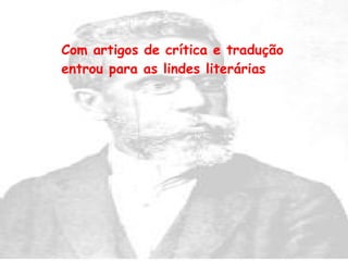Com artigos de crítica e tradução entrou para as lindes literárias 