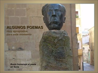 Busto homenaje al poeta  en Soria ALGUNOS POEMAS muy apropiados  para este momento  