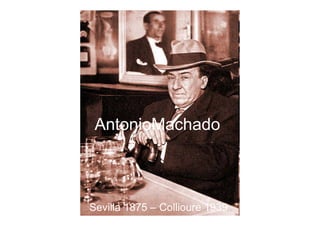 AntonioMachado



Sevilla 1875 – Collioure 1939
 