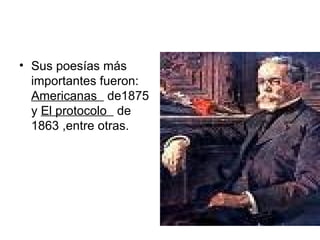 Sus poesías más importantes fueron:  Americanas  de1875 y  El protocolo  de 1863 ,entre otras. 