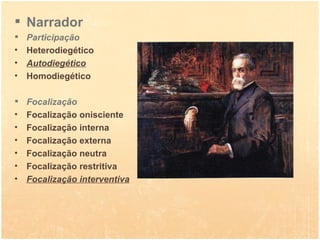Narrador  Participação  Heterodiegético Autodiegético Homodiegético Focalização Focalização onisciente Focalização interna Focalização externa Focalização neutra Focalização restritiva Focalização interventiva 