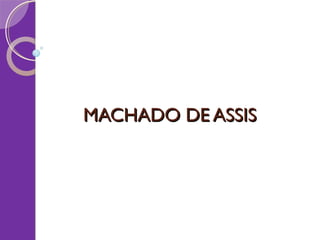 MACHADO DE ASSISMACHADO DE ASSIS
 