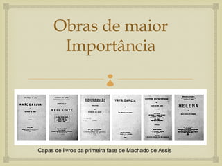 Obras de maior
       Importância
                          



Capas de livros da primeira fase de Machado de Assis
 