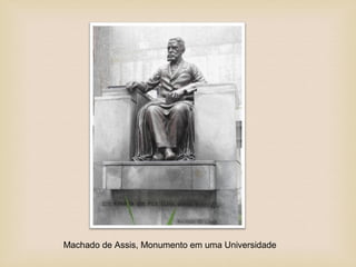 Machado de Assis, Monumento em uma Universidade
 