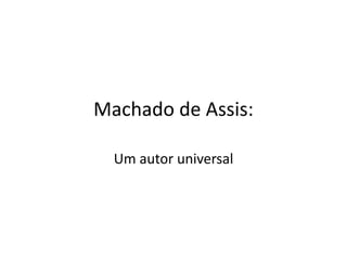 Machado de Assis:
Um autor universal
 