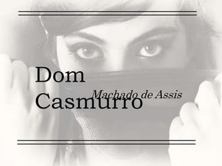 Dom
CasmurroMachado de Assis
 