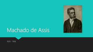 Machado de Assis
1839 - 1908
 