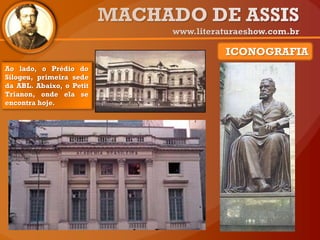 ICONOGRAFIA
Ao lado, o Prédio do
Silogeu, primeira sede
da ABL. Abaixo, o Petit
Trianon, onde ela se
encontra hoje.
 