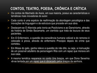 A maioria dos contosNestas obras, Machado inova na linguagem e na estrutura, tornando-se, desta maneira, um precursor do Modernismo. 