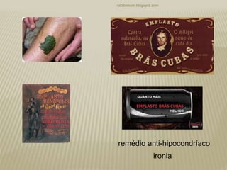 rafabebum.blogspot.com
remédio anti-hipocondríaco
ironia
 