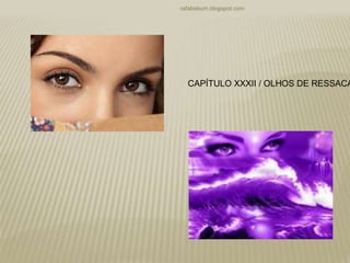 rafabebum.blogspot.com
CAPÍTULO XXXII / OLHOS DE RESSACA
 
