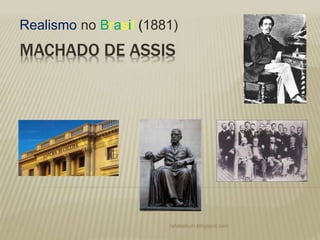 MACHADO DE ASSIS
Realismo no Brasil (1881)
rafabebum.blogspot.com
 