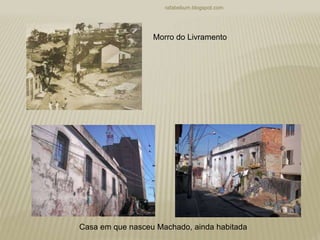 rafabebum.blogspot.com
Morro do Livramento
Casa em que nasceu Machado, ainda habitada
 