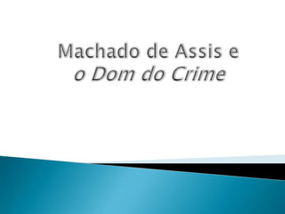 Machado de Assis e oDom do Crime 