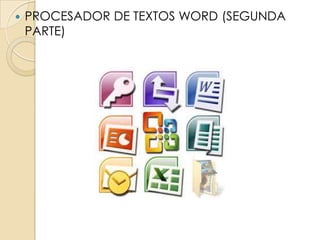    PROCESADOR DE TEXTOS WORD (SEGUNDA
    PARTE)
 
