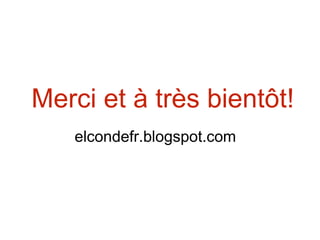Merci et à très bientôt!
elcondefr.blogspot.com
 
