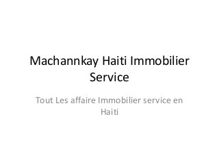 Machannkay Haiti Immobilier
         Service
 Tout Les affaire Immobilier service en
                   Haiti
 