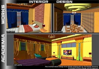 This involved interior design of an already existing plan for The Kiambu Governor.
It Included Furniture Design and Arrangement.
INTERIOR DESIGNACADEMIAWORKS
ARTLANTISARTLANTIS
ARTLANTIS
 