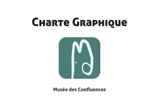 Charte Graphique




   Musée des Confluences
 