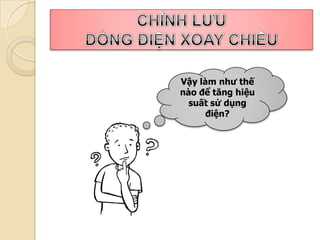 Vậy làm như thế
nào để tăng hiệu
  suất sử dụng
      điện?
 