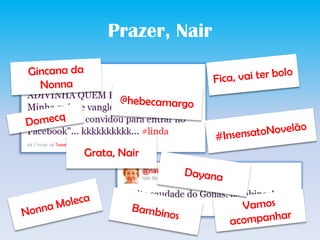 Prazer, NairFica, vaiter boloGincanadaNonna@hebecamargoDomecq#InsensatoNovelãoGrata, NairDayanaNonnaMolecaVamosacompanharBambinos