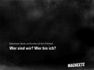 Selbstcheck: Bands und Künstler auf dem Prüfstand

Wer sind wir? Wer bin ich?

 