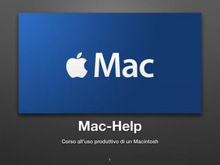 Mac-Help
Corso all’uso produttivo di un Macintosh
1
 