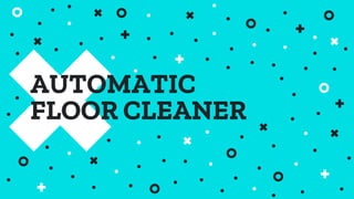 AUTOMATIC
FLOOR CLEANER
 