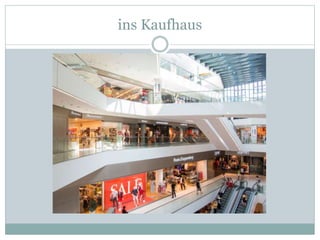 ins Kaufhaus
 