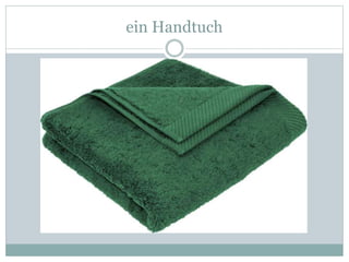 ein Handtuch
 