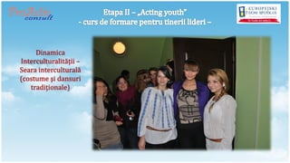 Dinamica
Interculturalităţii –
Seara interculturală
(costume şi dansuri
   tradiţionale)
 